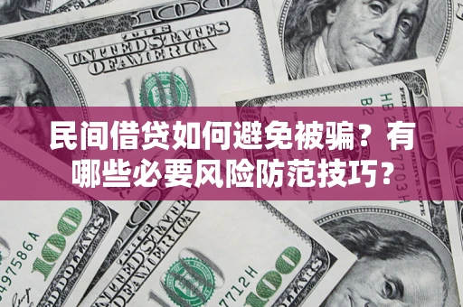北京民间借贷如何避免被骗？有哪些必要风险防范技巧？