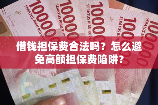 北京借钱担保费合法吗？怎么避免高额担保费陷阱？
