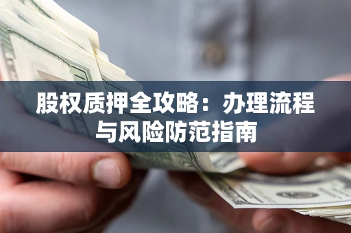 北京股权质押全攻略：办理流程与风险防范指南