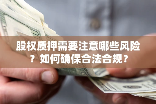 北京股权质押需要注意哪些风险？如何确保合法合规？