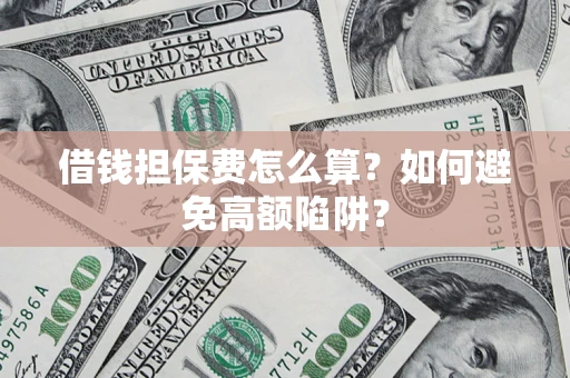北京借钱担保费怎么算？如何避免高额陷阱？