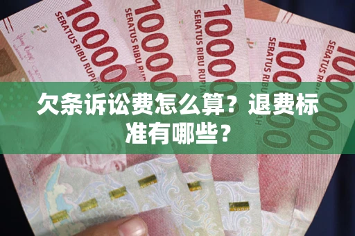 北京欠条诉讼费怎么算？退费标准有哪些？