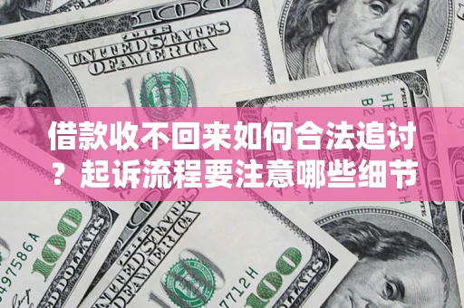 北京借款收不回来如何合法追讨？起诉流程要注意哪些细节？
