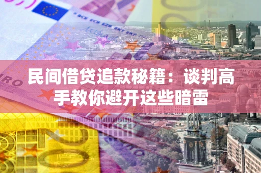 北京民间借贷追款秘籍：谈判高手教你避开这些暗雷
