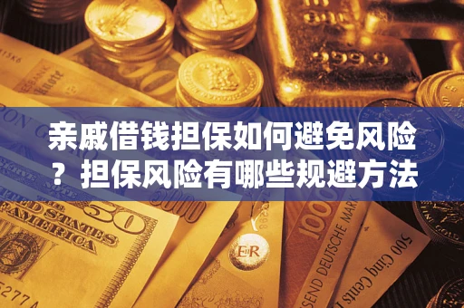 北京亲戚借钱担保如何避免风险？担保风险有哪些规避方法？