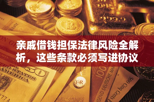北京亲戚借钱担保法律风险全解析，这些条款必须写进协议