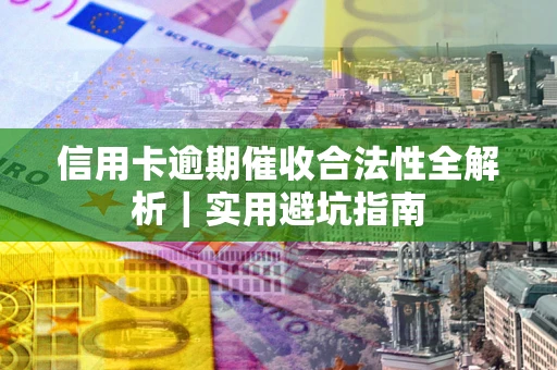 北京信用卡逾期催收合法性全解析｜实用避坑指南