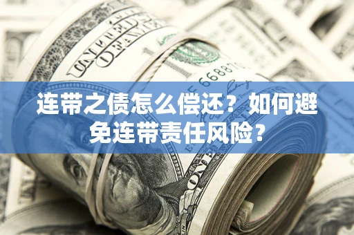 北京连带之债怎么偿还？如何避免连带责任风险？